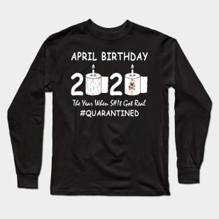 April Birthday 2020 The Year When Shit Got Real Quarantined Long Sleeve T-Shirt